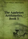 The Appleton Arithmetics, Book 3 - Jacob William Albert Young