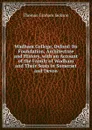 Wadham College, Oxford: Its Foundation, Architecture and History, with an Account of the Family of Wadham and Their Seats in Somerset and Devon - Jackson Thomas Graham