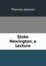 Stoke Newington, a Lecture - Thomas Jackson