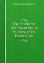 The Privilege of Education: A History of Its Extension - George Leroy Jackson