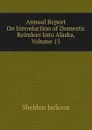 Annual Report On Introduction of Domestic Reindeer Into Alaska, Volume 15 - Jackson Sheldon
