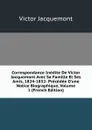 Correspondance Inedite De Victor Jacquemont Avec Sa Famille Et Ses Amis, 1824-1832: Precedee D.une Notice Biographique, Volume 1 (French Edition) - Victor Jacquemont