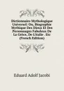 Dictionnaire Mythologique Universel: Ou, Biographie Mythique Des Dieux Et Des Personnages Fabuleux De La Grece, De L.italie . Etc (French Edition) - Eduard Adolf Jacobi