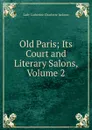 Old Paris; Its Court and Literary Salons, Volume 2 - Lady Catherine Charlotte Jackson