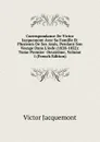 Correspondance De Victor Jacquemont Avec Sa Famille Et Plusieurs De Ses Amis, Pendant Son Voyage Dans L.inde (1828-1832): Tome Premier -Deuxieme, Volume 1 (French Edition) - Victor Jacquemont