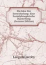 Die Idee Der Entwickelung: Eine Sozialphisophische Darstellung (German Edition) - Leopold Jacoby