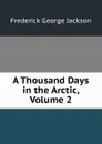 A Thousand Days in the Arctic, Volume 2 - Frederick George Jackson