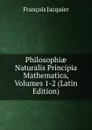 Philosophiae Naturalis Principia Mathematica, Volumes 1-2 (Latin Edition) - François Jacquier