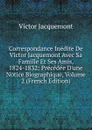 Correspondance Inedite De Victor Jacquemont Avec Sa Famille Et Ses Amis, 1824-1832: Precedee D.une Notice Biographique, Volume 2 (French Edition) - Victor Jacquemont