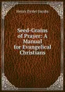 Seed-Grains of Prayer: A Manual for Evangelical Christians - Henry Eyster Jacobs