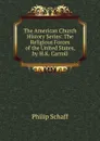 The American Church History Series: The Religious Forces of the United States, by H.K. Carroll - Philip Schaff