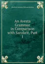 An Avesta Grammar in Comparison with Sanskrit, Part 1 - Abraham V. W. Jackson