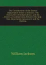 The Constitutions of the Several Independent States of America: The Declaration of Independence; and the Articles of Confederation Between the Said . Non-Importation Agreement; and the Petition - William Jackson