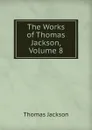 The Works of Thomas Jackson, Volume 8 - Thomas Jackson