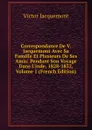 Correspondance De V. Jacquemont Avec Sa Famille Et Plusieurs De Ses Amis: Pendant Son Voyage Dans L.inde, 1828-1832, Volume 1 (French Edition) - Victor Jacquemont