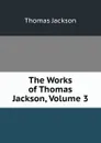 The Works of Thomas Jackson, Volume 3 - Thomas Jackson