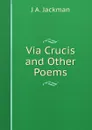 Via Crucis and Other Poems - J A. Jackman