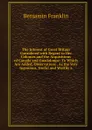 The Interest of Great Britain Considered with Regard to Her Colonies and the Acquisitions of Canada and Guadaloupe: To Which Are Added, Observations . As the Very Ingenious, Useful and Worthy a - B. Franklin
