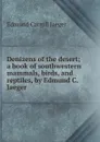 Denizens of the desert; a book of southwestern mammals, birds, and reptiles, by Edmund C. Jaeger - Edmund Carroll Jaeger