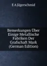 Bemerkungen Uber Einige Metallische Fabriken Der Grafschaft Mark (German Edition) - E A Jägerschmid
