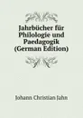 Jahrbucher fur Philologie und Paedagogik (German Edition) - Johann Christian Jahn
