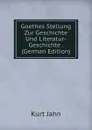 Goethes Stellung Zur Geschichte Und Literatur-Geschichte . (German Edition) - Kurt Jahn