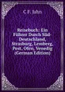 Reisebuch: Ein Fuhrer Durch Sud-Deutschland, Strasburg, Lemberg, Pest, Ofen, Venedig (German Edition) - C F. Jahn