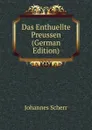 Das Enthuellte Preussen (German Edition) - Johannes Scherr