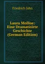 Laura Mollise: Eine Dramatisirte Geschichte (German Edition) - Friedrich Jahn