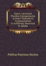 Opera: Lactantius Placidus Commentarios in Statii Thebaida Et Commentarium in Achilleida, Recensuit R. Jahnke - P.P. Statius