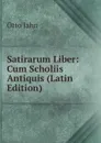 Satirarum Liber: Cum Scholiis Antiquis (Latin Edition) - Otto Jahn