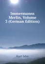 Immermanns Merlin, Volume 3 (German Edition) - Kurt Jahn