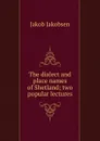 The dialect and place names of Shetland; two popular lectures - Jakob Jakobsen