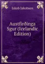 Austfir.inga Sgur (Icelandic Edition) - Jakob Jakobsen