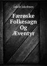 Faer.ske Folkesagn Og AEventyr - Jakob Jakobsen