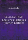 Salon De 1831: Ebauches Critiques (French Edition) - Augustin Jal