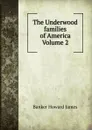 The Underwood families of America Volume 2 - Banker Howard James