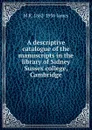 A descriptive catalogue of the manuscripts in the library of Sidney Sussex college, Cambridge - M R. 1862-1936 James