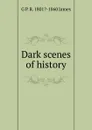 Dark scenes of history - G P. R. 1801?-1860 James