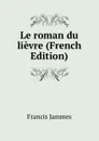 Le roman du lievre (French Edition) - Francis Jammes