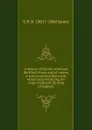 A history of the life of Edward the Black Prince and of various events connected therewith, which occurred during the reign of Edward III, King of England - G P. R. 1801?-1860 James