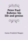 Peter Paul Rubens: his life and genius - Gustav Friedrich Waagen