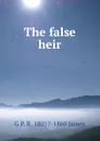 The false heir - G P. R. 1801?-1860 James