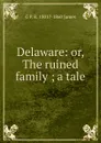 Delaware: or, The ruined family ; a tale - G P. R. 1801?-1860 James