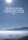 The novels and tales of Henry James Volume 3. The Portrait of a Lady V.1 - Henry James