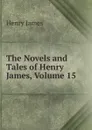 The Novels and Tales of Henry James, Volume 15 - Henry James