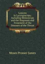 Lessons in Laryngoscopy: Including Rhinoscopy and the Diagnosis and Treatment of the Diseases of the Throat - Moses Prosser James