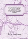 An Etymological Dictionary of the Scottish Language: To Which Is Prefixed, a Dissertation On the Origin of the Scottish Language, Volume 1 - John Jamieson