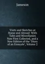 Visits and Sketches at Home and Abroad: With Tales and Miscellanies Now First Collected, and a New Edition of the 