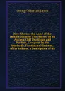New Mexico, the Land of the Delight Makers: The History of Its Ancient Cliff Dwellings and Pueblos, Conquest by the Spaniards, Franciscan Missions; . of Its Indians; a Description of Its - James George Wharton